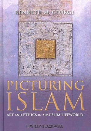 Picturing Islam – Art and Ethics in a Muslim Lifeworld
