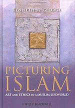 Picturing Islam – Art and Ethics in a Muslim Lifeworld