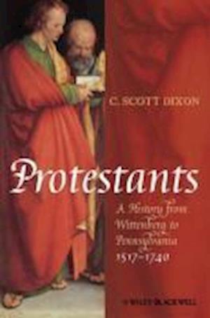 Protestants – A History from Wittenberg to Pennsylvania, 1517–1740