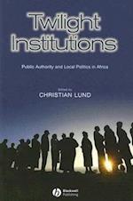 Twilight Institutions – Public Authority and Local Politics in Africa