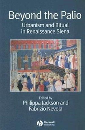 Beyond the Palio – Urbanism and Ritual in Renaissance Siena