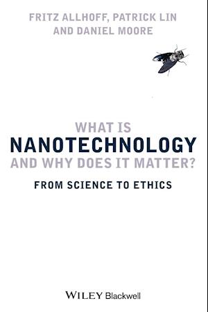 What Is Nanotechnology and Why Does it Matter? – From Science to Ethics