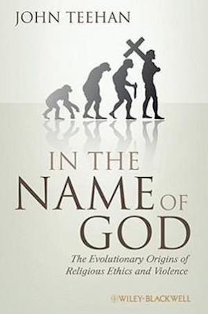 In the Name of God – The Evolutionary Origins of Religious Ethics and Violence