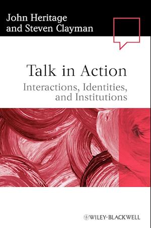 Talk in Action – Interactions, Identities, and Institutions