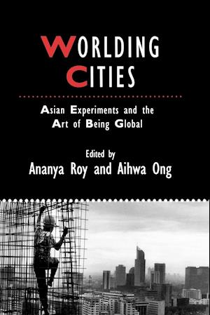 Worlding Cities – Asian Experiments and the Art of  Being Global