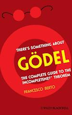 There's Something About Godel – The Complete Guide to the Incompleteness Theorem