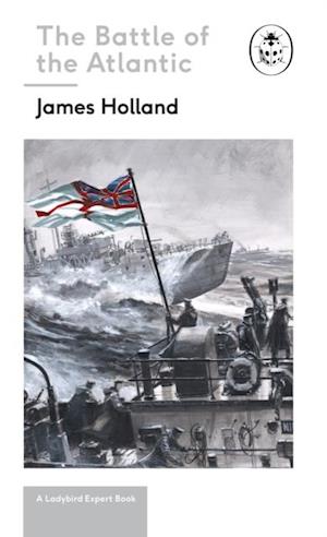 Battle of the Atlantic: Book 3 of the Ladybird Expert History of the Second World War