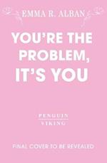 You're The Problem, It's You