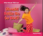 Should Bella Go to Bed?