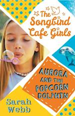 Aurora and the Popcorn Dolphin (The Songbird Cafe Girls 3)
