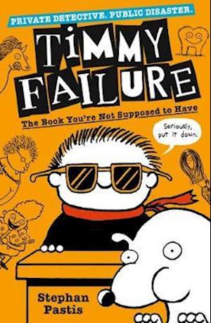 Timmy Failure: The Book You're Not Supposed to Have