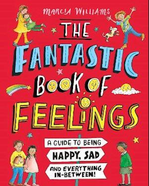 The Fantastic Book of Feelings: A Guide to Being Happy, Sad and Everything In-Between!