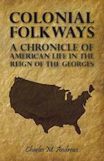 Colonial Folkways - A Chronicle of American Life in the Reign of the Georges