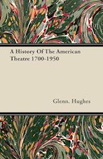 A History of the American Theatre 1700-1950