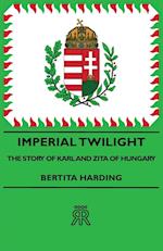 Imperial Twilight - The Story of Karl and Zita of Hungary