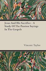 Jesus And His Sacrifice - A Study Of The Passion Sayings In The Gospels