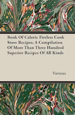 Book Of Caloric Fireless Cook Stove Recipes; A Compilation Of More Than Three Hundred Superior Recipes Of All Kinds