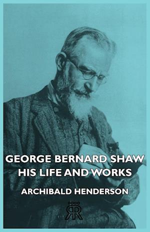 George Bernard Shaw - His Life And Works