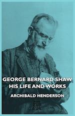 George Bernard Shaw - His Life And Works