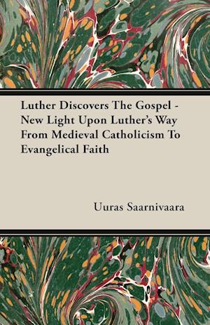 Luther Discovers The Gospel - New Light Upon Luther's Way From Medieval Catholicism To Evangelical Faith