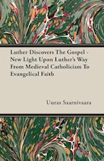 Luther Discovers The Gospel - New Light Upon Luther's Way From Medieval Catholicism To Evangelical Faith