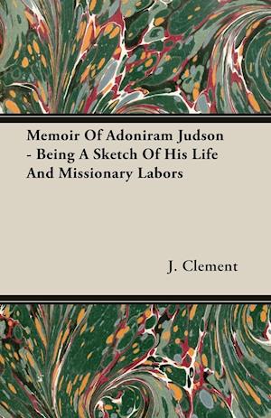 Memoir Of Adoniram Judson - Being A Sketch Of His Life And Missionary Labors