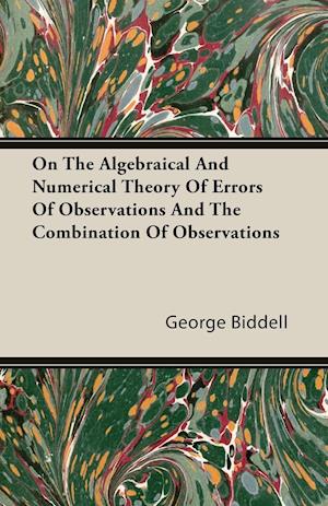 On The Algebraical And Numerical Theory Of Errors Of Observations And The Combination Of Observations