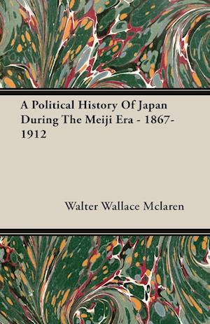 A Political History of Japan During the Meiji Era - 1867-1912