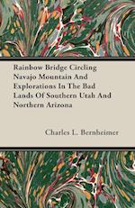 Rainbow Bridge Circling Navajo Mountain And Explorations In The Bad Lands Of Southern Utah And Northern Arizona