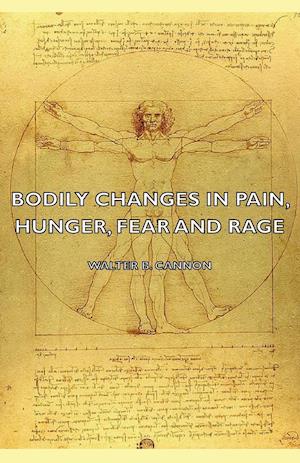 Bodily Changes in Pain, Hunger, Fear and Rage - An Account of Recent Researches Into the Function of Emotional Excitement (1927)