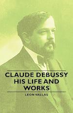 Claude Debussy - His Life and Works