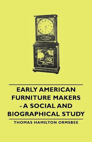 Early American Furniture Makers - A Social and Biographical Study