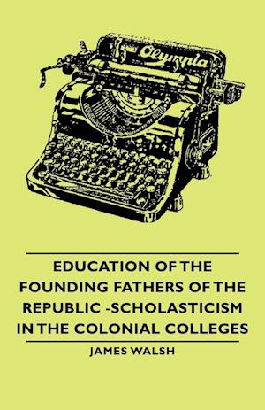 Education of the Founding Fathers of the Republic -Scholasticism in the Colonial Colleges