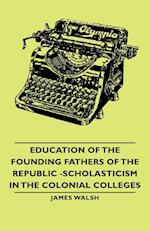 Education of the Founding Fathers of the Republic -Scholasticism in the Colonial Colleges