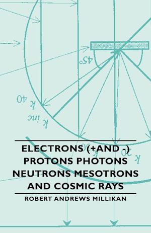 Electrons (+And -) Protons Photons Neutrons Mesotrons and Cosmic Rays