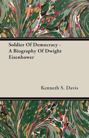 Soldier Of Democracy - A Biography Of Dwight Eisenhower