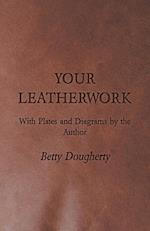 Your Leatherwork - With Plates and Diagrams by the Author