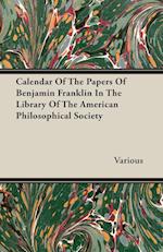 Calendar Of The Papers Of Benjamin Franklin In The Library Of The American Philosophical Society