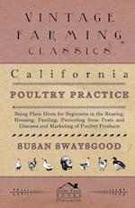 California Poultry Practice - Being Plain Hints For Beginners In The Rearing, Housing, Feeding, Protecting From Pests And Diseases And Marketing Of Poultry Products