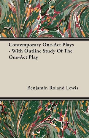 Contemporary One-Act Plays - With Outline Study Of The One-Act Play