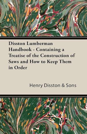 Disston Lumberman Handbook - Containing a Treatise of the Construction of Saws and How to Keep Them in Order