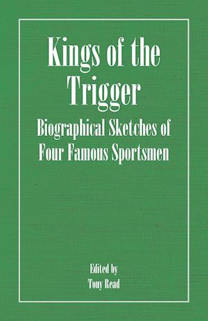 Kings of the Trigger - Biographical Sketches of Four Famous Sportsmen