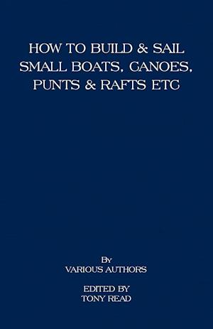 How to Build and Sail Small Boats - Canoes - Punts and Rafts