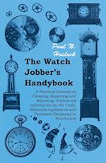 The Watch Jobber's Handybook - A Practical Manual on Cleaning, Repairing and Adjusting