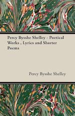 Percy Bysshe Shelley - Poetical Works , Lyrics and Shorter Poems