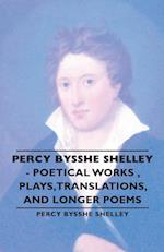 Percy Bysshe Shelley - Poetical Works, Plays, Translations, and Longer Poems