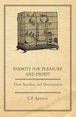 Parrots for Pleasure and Profit - Their Breeding and Management