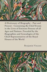 A Dictionary of Biography - Past and Present - Containing the Chief Events in the Lives of Eminent Persons of All Ages and Nations. Preceded by the