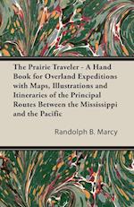 The Prairie Traveler - A Hand Book for Overland Expeditions with Maps, Illustrations and Itineraries of the Principal Routes Between the Mississippi and the Pacific