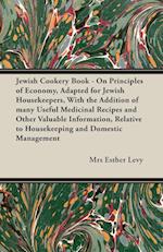 Jewish Cookery Book - On Principles of Economy, Adapted for Jewish Housekeepers, With the Addition of many Useful Medicinal Recipes and Other Valuable Information, Relative to Housekeeping and Domestic Management